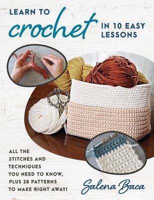 Learn to Crochet in 10 Easy Lessons: All the stitches and techniques you need to know, plus 28 patterns to make right away! - Paperback | Diverse Reads