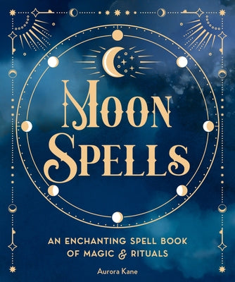 Moon Spells: An Enchanting Spell Book of Magic & Rituals - Hardcover | Diverse Reads