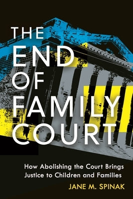 The End of Family Court: How Abolishing the Court Brings Justice to Children and Families - Hardcover | Diverse Reads