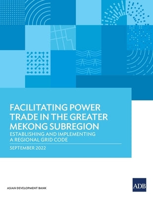 Facilitating Power Trade in the Greater Mekong Subregion: Establishing and Implementing a Regional Grid Code - Paperback | Diverse Reads
