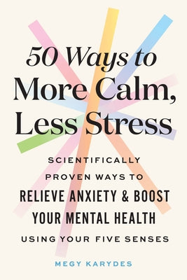 50 Ways to More Calm, Less Stress: Scientifically Proven Ways to Relieve Anxiety and Boost Your Mental Health Using Your Five Senses - Paperback | Diverse Reads