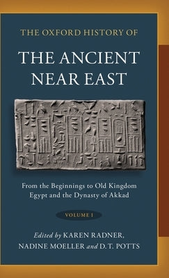 The Oxford History of the Ancient Near East: Volume I: From the Beginnings to Old Kingdom Egypt and the Dynasty of Akkad - Hardcover | Diverse Reads