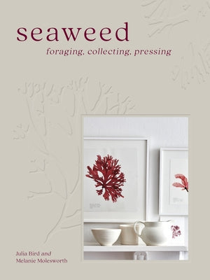Seaweed: Foraging, Collecting, Pressing - Hardcover | Diverse Reads