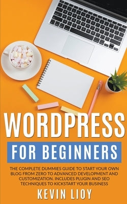 WordPress for Beginners: The Complete Dummies Guide to Start Your Own Blog From Zero to Advanced Development and Customization. Includes Plugin and SEO Techniques to Kickstart Your Business. - Paperback | Diverse Reads