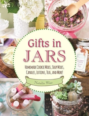Gifts in Jars: Homemade Cookie Mixes, Soup Mixes, Candles, Lotions, Teas, and More! - Paperback | Diverse Reads