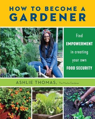 How to Become a Gardener: Find Empowerment in Creating Your Own Food Security - Paperback |  Diverse Reads