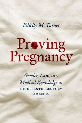 Proving Pregnancy: Gender, Law, and Medical Knowledge in Nineteenth-Century America - Paperback | Diverse Reads