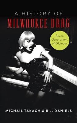 History of Milwaukee Drag: Seven Generations of Glamour - Hardcover | Diverse Reads