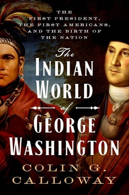 The Indian World of George Washington: The First President, the First Americans, and the Birth of the Nation - Hardcover | Diverse Reads