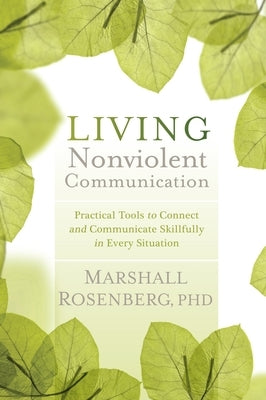 Living Nonviolent Communication: Practical Tools to Connect and Communicate Skillfully in Every Situation - Paperback | Diverse Reads