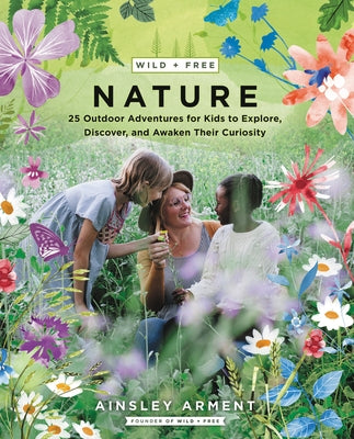 Wild and Free Nature: 25 Outdoor Adventures for Kids to Explore, Discover, and Awaken Their Curiosity - Paperback | Diverse Reads