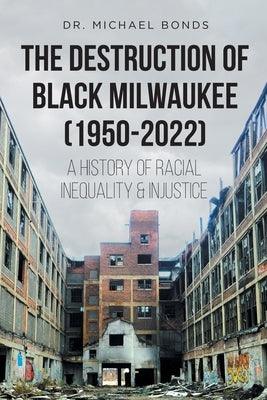 The Destruction of Black Milwaukee (1950-2022): A History of Racial Inequality and Injustice - Paperback | Diverse Reads