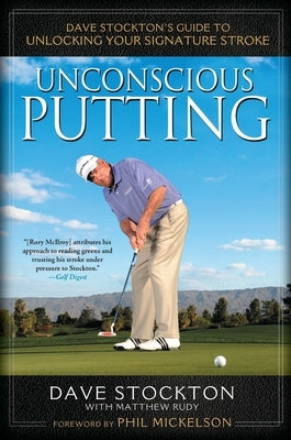 Unconscious Putting: Dave Stockton's Guide to Unlocking Your Signature Stroke - Hardcover | Diverse Reads