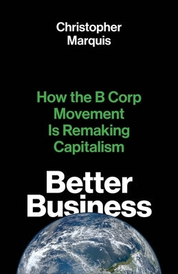 Better Business: How the B Corp Movement Is Remaking Capitalism - Hardcover | Diverse Reads