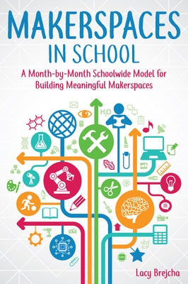 Makerspaces in School: A Month-by-Month Schoolwide Model for Building Meaningful Makerspaces - Paperback | Diverse Reads