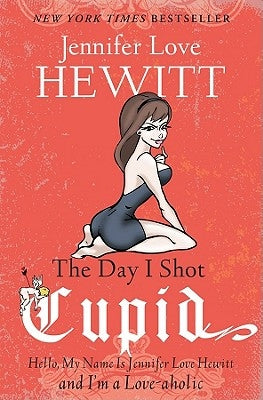 The Day I Shot Cupid: Hello, My Name Is Jennifer Love Hewitt and I'm a Love-aholic - Paperback | Diverse Reads