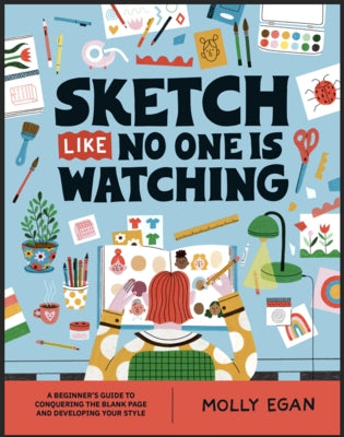 Sketch Like No One is Watching: A beginner's guide to conquering the blank page - Paperback | Diverse Reads