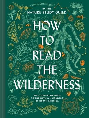 How to Read the Wilderness: An Illustrated Guide to the Natural Wonders of North America - Hardcover | Diverse Reads