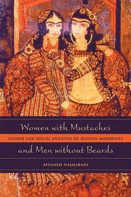 Women with Mustaches and Men without Beards: Gender and Sexual Anxieties of Iranian Modernity / Edition 1 - Paperback | Diverse Reads