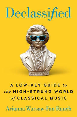 Declassified: A Low-Key Guide to the High-Strung World of Classical Music - Hardcover | Diverse Reads