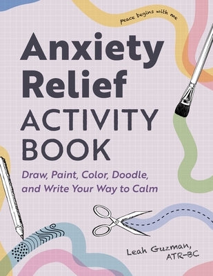 Anxiety Relief Activity Book: 50 Ways to Draw, Paint, Color, Doodle, and Write Your Way to Calm - Paperback | Diverse Reads