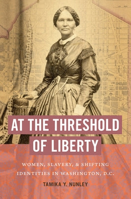At the Threshold of Liberty: Women, Slavery, and Shifting Identities in Washington, D.C. - Paperback | Diverse Reads