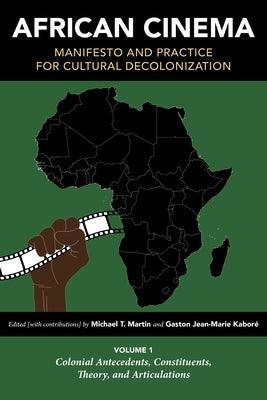 African Cinema: Manifesto and Practice for Cultural Decolonization: Volume 1: Colonial Antecedents, Constituents, Theory, and Articula - Paperback | Diverse Reads