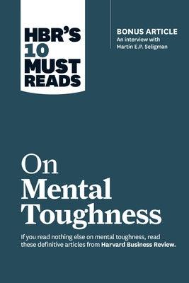 Hbr's 10 Must Reads on Mental Toughness (with Bonus Interview Post-Traumatic Growth and Building Resilience with Martin Seligman) (Hbr's 10 Must Reads - Paperback | Diverse Reads
