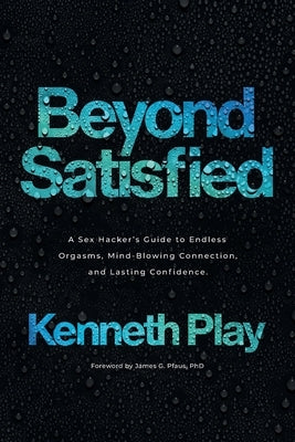 Beyond Satisfied: A Sex Hacker's Guide to Endless Orgasms, Mind-Blowing Connection, and Lasting Confidence - Paperback | Diverse Reads