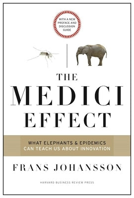 The Medici Effect, With a New Preface and Discussion Guide: What Elephants and Epidemics Can Teach Us About Innovation - Paperback | Diverse Reads