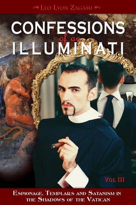 Confessions of an Illuminati, Volume III: Espionage, Templars and Satanism in the Shadows of the Vatican - Paperback | Diverse Reads