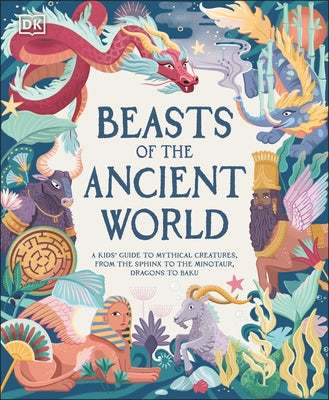 Beasts of the Ancient World: A Kids' Guide to Mythical Creatures, from the Sphinx to the Minotaur, Dragons to Baku - Hardcover | Diverse Reads