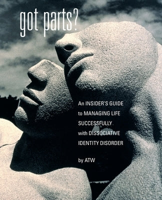 Got Parts?: an Insider's Guide to Managing Life Successfully with Dissociative Identity Disorder - Paperback | Diverse Reads
