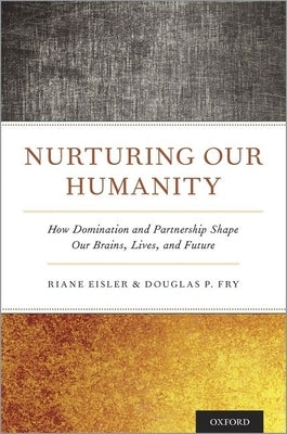 Nurturing Our Humanity: How Domination and Partnership Shape Our Brains, Lives, and Future - Hardcover | Diverse Reads