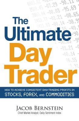 The Ultimate Day Trader: How to Achieve Consistent Day Trading Profits in Stocks, Forex, and Commodities - Paperback | Diverse Reads