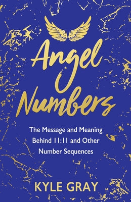 Angel Numbers: The Message and Meaning Behind 11:11 and Other Number Sequences - Paperback | Diverse Reads