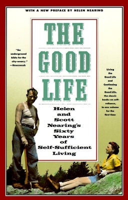 The Good Life: Helen and Scott Nearing's Sixty Years of Self-Sufficient Living - Paperback | Diverse Reads