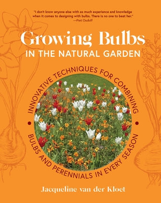 Growing Bulbs in the Natural Garden: Innovative Techniques for Combining Bulbs and Perennials in Every Season - Hardcover | Diverse Reads