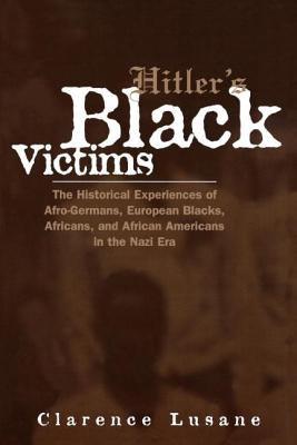 Hitler's Black Victims: The Historical Experiences of Afro-Germans, European Blacks, Africans, and African Americans in the Nazi Era - Paperback |  Diverse Reads
