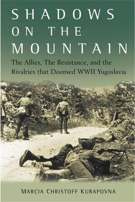 Shadows on the Mountain: The Allies, the Resistance, and the Rivalries that Doomed WWII Yugoslavia - Hardcover | Diverse Reads