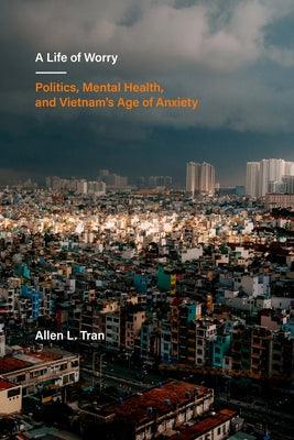 A Life of Worry: Politics, Mental Health, and Vietnam's Age of Anxiety Volume 17 - Paperback