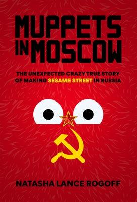 Muppets in Moscow: The Unexpected Crazy True Story of Making Sesame Street in Russia - Hardcover | Diverse Reads