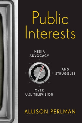 Public Interests: Media Advocacy and Struggles over U.S. Television - Paperback | Diverse Reads