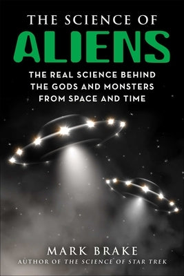 The Science of Aliens: The Real Science Behind the Gods and Monsters from Space and Time - Paperback | Diverse Reads