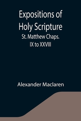 Expositions of Holy Scripture: St. Matthew Chaps. IX to XXVIII - Paperback | Diverse Reads