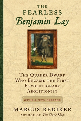 The Fearless Benjamin Lay: The Quaker Dwarf Who Became the First Revolutionary Abolitionist With a New Preface - Paperback | Diverse Reads