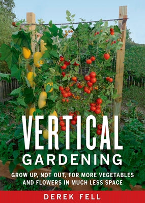 Vertical Gardening: Grow Up, Not Out, for More Vegetables and Flowers in Much Less Space - Paperback | Diverse Reads