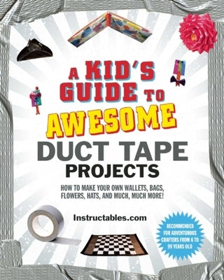 A Kid's Guide to Awesome Duct Tape Projects: How to Make Your Own Wallets, Bags, Flowers, Hats, and Much, Much More! - Paperback | Diverse Reads