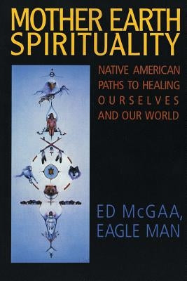 Mother Earth Spirituality: Native American Paths to Healing Ourselves and Our World - Paperback | Diverse Reads