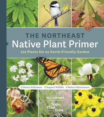The Northeast Native Plant Primer: 235 Plants for an Earth-Friendly Garden - Paperback | Diverse Reads